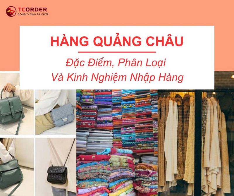 Hàng Quảng Châu: Đặc điểm, phân loại & kinh nghiệm 2024