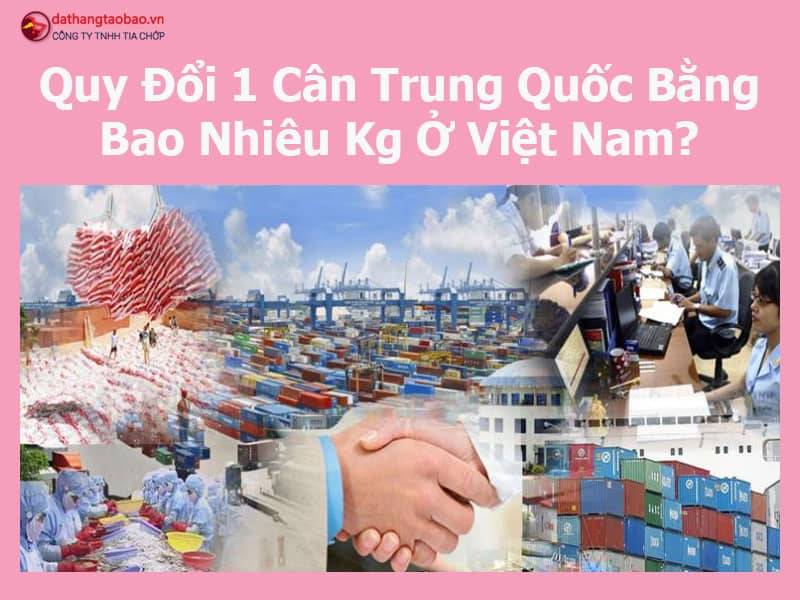 1 Cân Trung Quốc bằng bao nhiều kg Việt Nam [Bảng quy đổi]