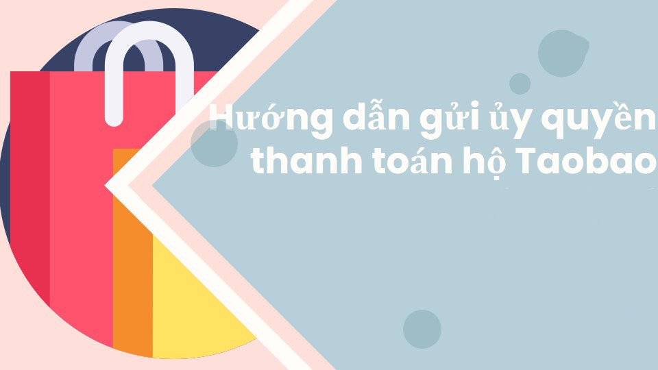 6 Bước ủy quyền thanh toán hộ trên Taobao nhanh 2024