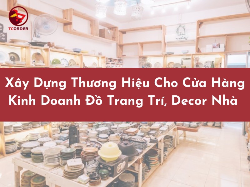 Kinh doanh đồ trang trí, decor nhà cửa: khởi nghiệp từ a-z