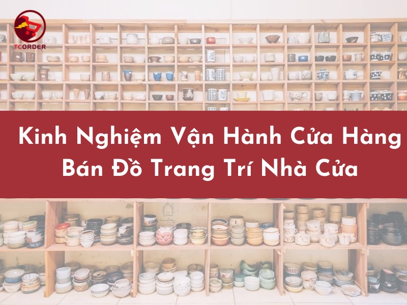 Kinh doanh đồ trang trí, decor nhà cửa: khởi nghiệp từ a-z