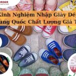 Kinh Nghiệm Nhập Giày Dép Trung Quốc Chất Lượng Giá Tốt