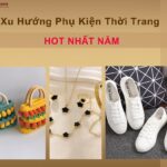 Xu hướng phụ kiện thời trang mới nhất năm nay