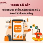 Temu Là Gì? Ưu Nhược Điểm, Cách Đăng Ký & Lưu Ý Khi Mua Hàng